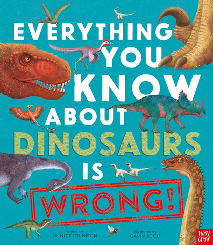 Everything You Know About Dinosaurs Is Wrong]